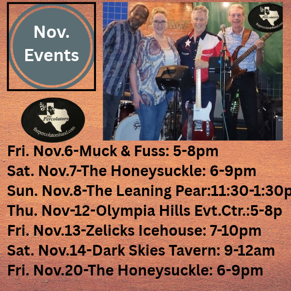 Nov. will be a busy month with gigs all over the Hill Country. Many opportunities to see, hear and dance to us, so make plans accordingly. Join us!